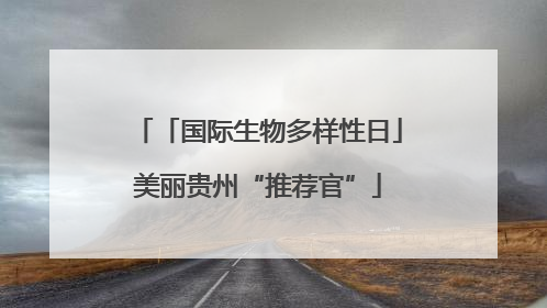 「国际生物多样性日」美丽贵州“推荐官”