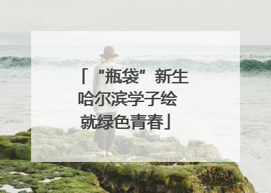 “瓶袋”新生 哈尔滨学子绘就绿色青春