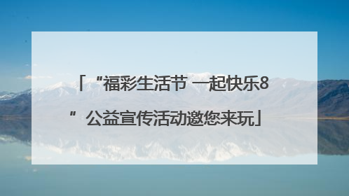 “福彩生活节 一起快乐8”公益宣传活动邀您来玩