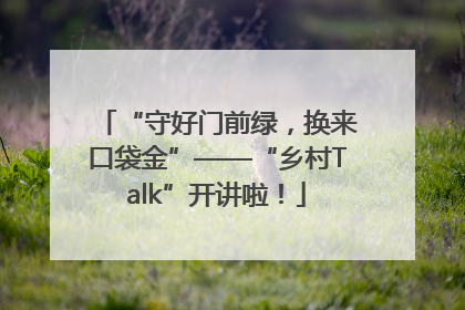 “守好门前绿，换来口袋金”——“乡村Talk”开讲啦！