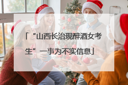 “山西长治现醉酒女考生”一事为不实信息