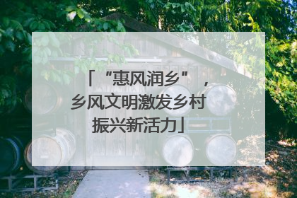“惠风润乡”，乡风文明激发乡村振兴新活力