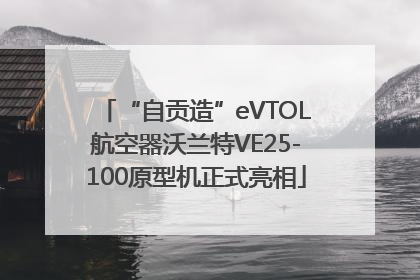 “自贡造”eVTOL航空器沃兰特VE25-100原型机正式亮相