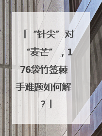 “针尖”对“麦芒”，176袋竹签棘手难题如何解？