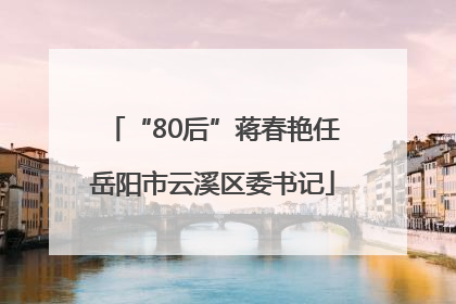 “80后”蒋春艳任岳阳市云溪区委书记