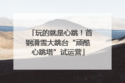 玩的就是心跳！首钢滑雪大跳台“顽酷心跳塔”试运营
