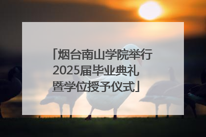烟台南山学院举行2025届毕业典礼暨学位授予仪式