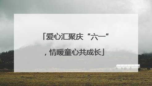 爱心汇聚庆“六一”，情暖童心共成长