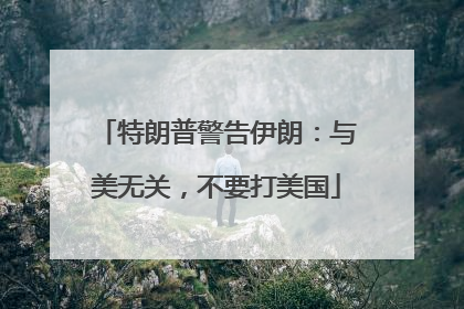 特朗普警告伊朗：与美无关，不要打美国