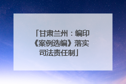 甘肃兰州：编印《案例选编》落实司法责任制