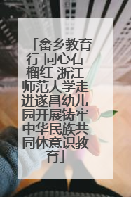 畲乡教育行 同心石榴红 浙江师范大学走进遂昌幼儿园开展铸牢中华民族共同体意识教育