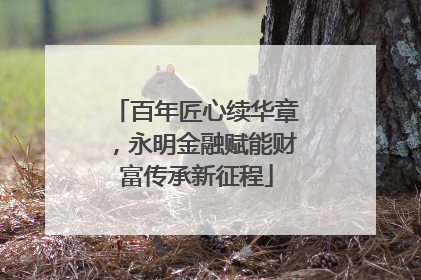 百年匠心续华章，永明金融赋能财富传承新征程