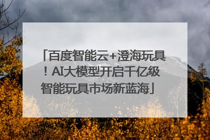 百度智能云+澄海玩具！AI大模型开启千亿级智能玩具市场新蓝海