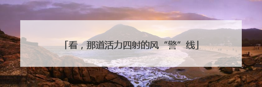 看，那道活力四射的风“警”线