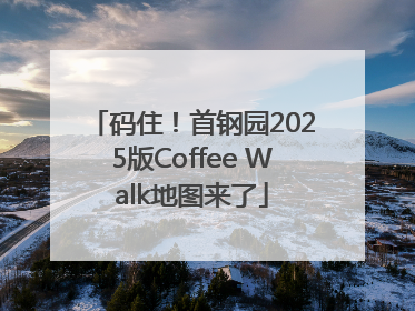 码住！首钢园2025版Coffee Walk地图来了