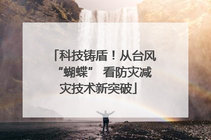 科技铸盾！从台风“蝴蝶” 看防灾减灾技术新突破