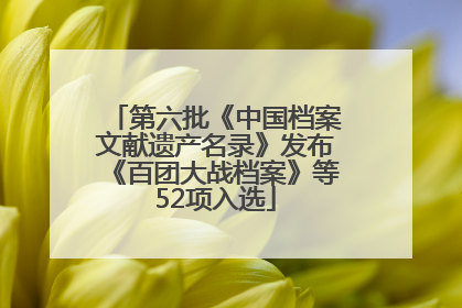 第六批《中国档案文献遗产名录》发布《百团大战档案》等52项入选