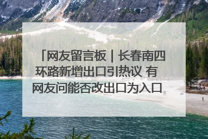 网友留言板｜长春南四环路新增出口引热议 有网友问能否改出口为入口？官方回应来了