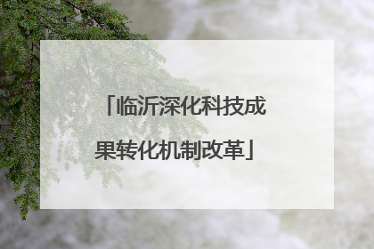 临沂深化科技成果转化机制改革
