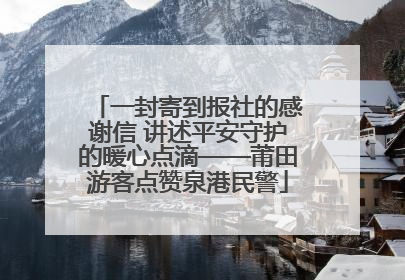 一封寄到报社的感谢信 讲述平安守护的暖心点滴——莆田游客点赞泉港民警