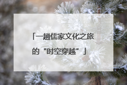 一趟儒家文化之旅的“时空穿越”
