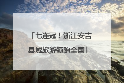 七连冠！浙江安吉县域旅游领跑全国