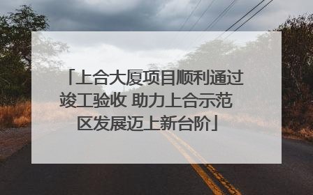 上合大厦项目顺利通过竣工验收 助力上合示范区发展迈上新台阶