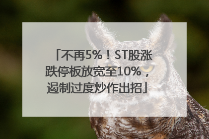 不再5%！ST股涨跌停板放宽至10%，遏制过度炒作出招