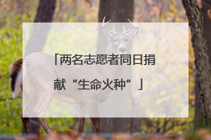 两名志愿者同日捐献“生命火种”