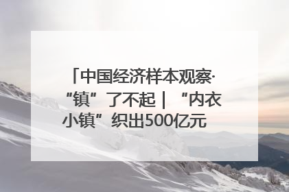 中国经济样本观察·“镇”了不起｜“内衣小镇”织出500亿元“里子产业”
