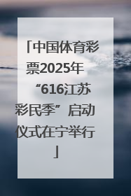 中国体育彩票2025年“616江苏彩民季”启动仪式在宁举行