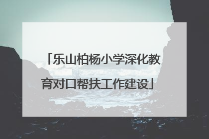 乐山柏杨小学深化教育对口帮扶工作建设