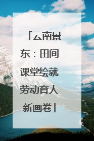 云南景东：田间课堂绘就劳动育人新画卷