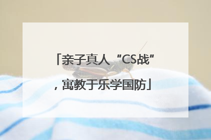 亲子真人“CS战”，寓教于乐学国防