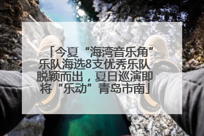 今夏“海湾音乐角”乐队海选8支优秀乐队脱颖而出，夏日巡演即将“乐动”青岛市南