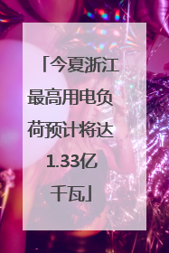 今夏浙江最高用电负荷预计将达1.33亿千瓦
