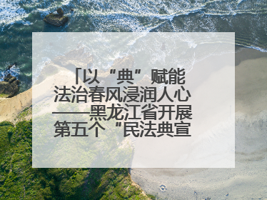 以“典”赋能 法治春风浸润人心——黑龙江省开展第五个“民法典宣传月”活动综述