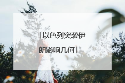 以色列突袭伊朗影响几何