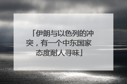 伊朗与以色列的冲突，有一个中东国家态度耐人寻味
