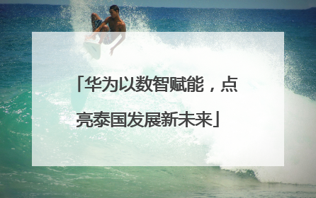 华为以数智赋能，点亮泰国发展新未来