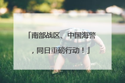 南部战区、中国海警，同日重磅行动！