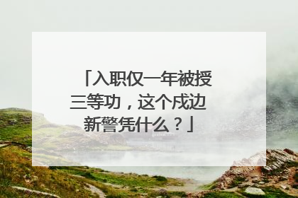 入职仅一年被授三等功，这个戍边新警凭什么？