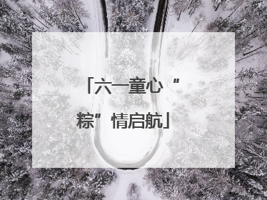 六一童心“粽”情启航