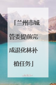 兰州市城管委提前完成退化林补植任务