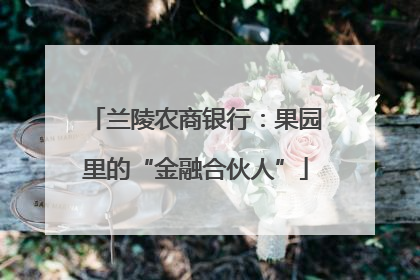 兰陵农商银行：果园里的“金融合伙人”