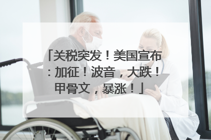 关税突发！美国宣布：加征！波音，大跌！甲骨文，暴涨！