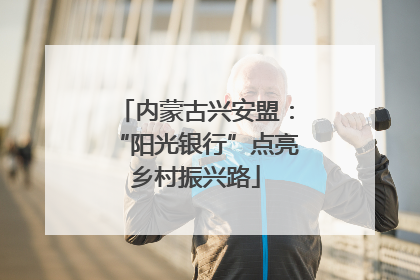 内蒙古兴安盟：“阳光银行”点亮乡村振兴路