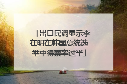 出口民调显示李在明在韩国总统选举中得票率过半