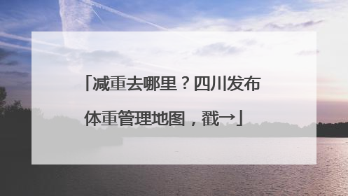 减重去哪里？四川发布体重管理地图，戳→
