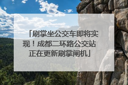 刷掌坐公交车即将实现！成都二环路公交站正在更新刷掌闸机